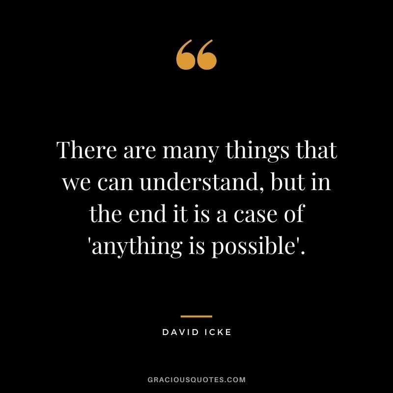 There are many things that we can understand, but in the end it is a case of 'anything is possible'.