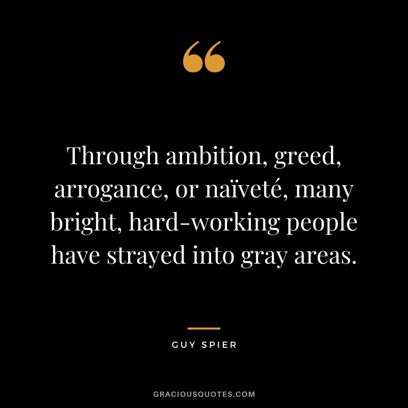Through ambition, greed, arrogance, or naïveté, many bright, hard-working people have strayed into gray areas.