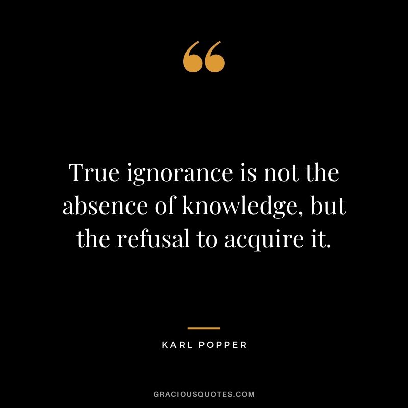 True ignorance is not the absence of knowledge, but the refusal to acquire it.