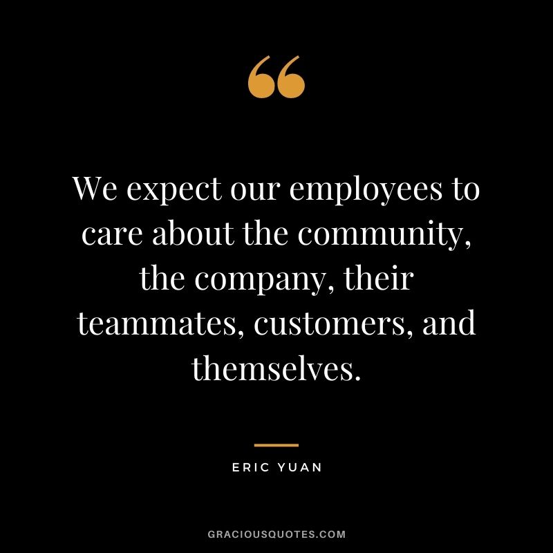 We expect our employees to care about the community, the company, their teammates, customers, and themselves.