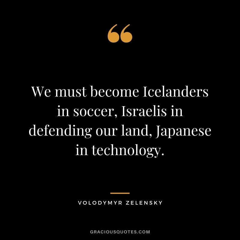 We must become Icelanders in soccer, Israelis in defending our land, Japanese in technology.