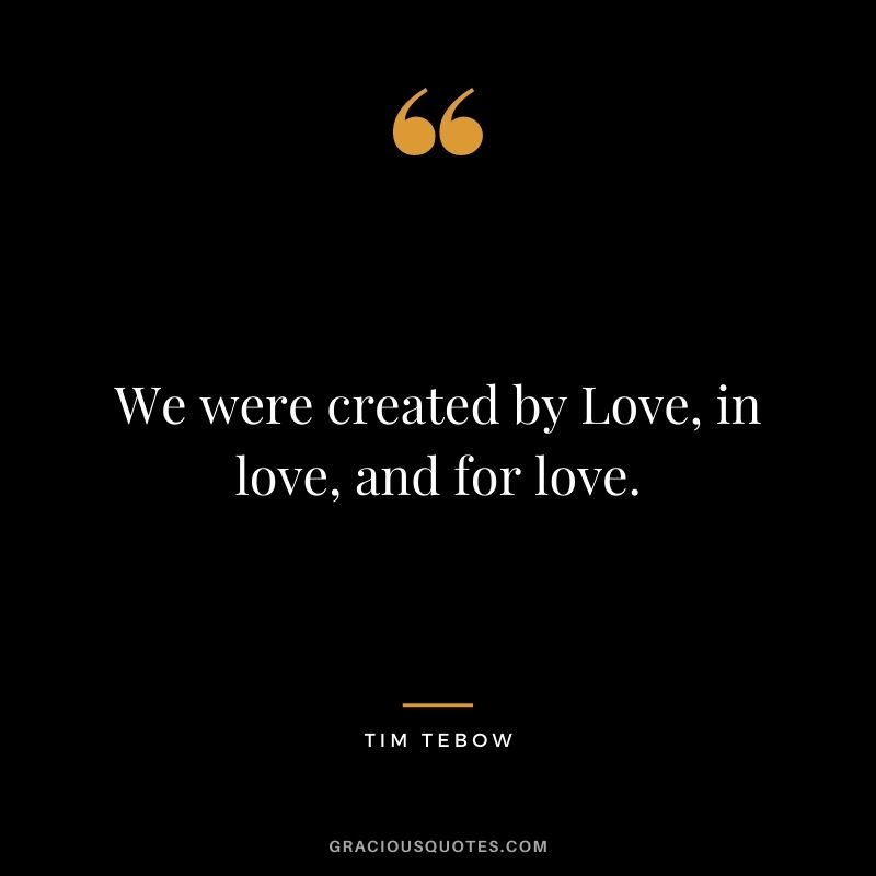 We were created by Love, in love, and for love.