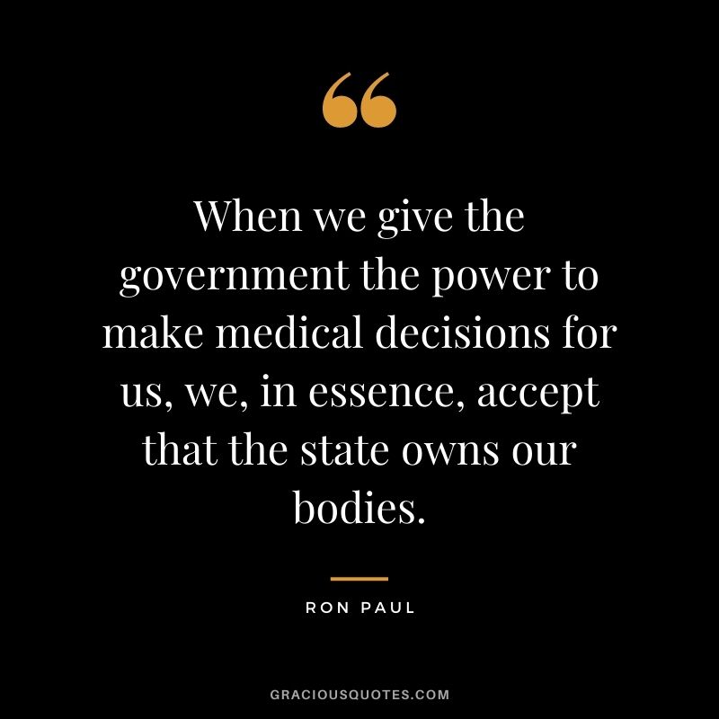 When we give the government the power to make medical decisions for us, we, in essence, accept that the state owns our bodies.