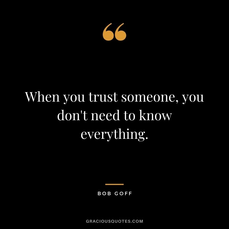 When you trust someone, you don't need to know everything.