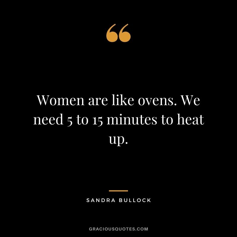 Women are like ovens. We need 5 to 15 minutes to heat up.