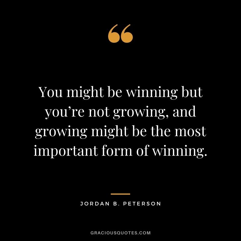 You might be winning but you’re not growing, and growing might be the most important form of winning.
