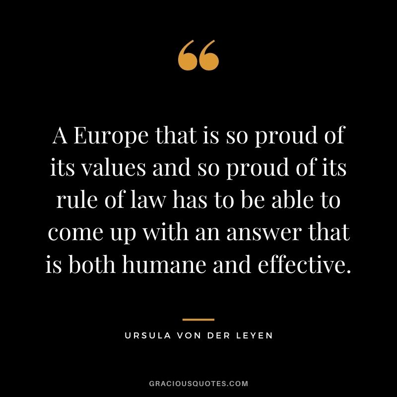 A Europe that is so proud of its values and so proud of its rule of law has to be able to come up with an answer that is both humane and effective.