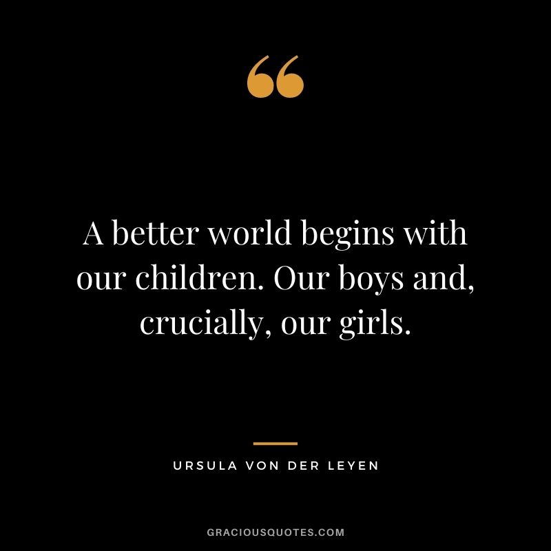 A better world begins with our children. Our boys and, crucially, our girls.
