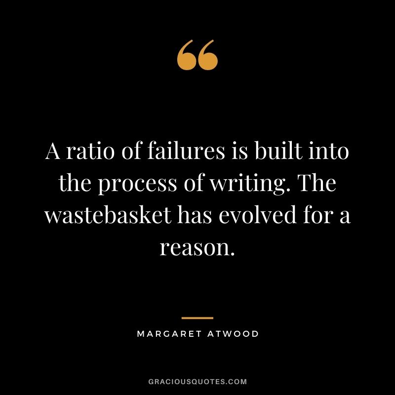 A ratio of failures is built into the process of writing. The wastebasket has evolved for a reason.
