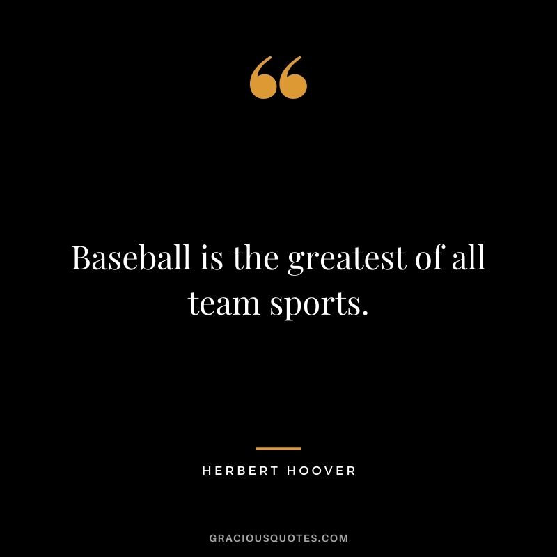 Baseball is the greatest of all team sports.