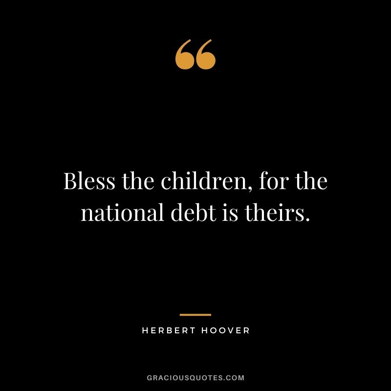 Bless the children, for the national debt is theirs.