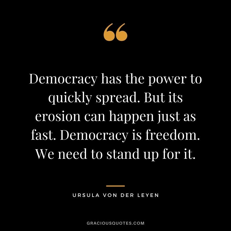 Democracy has the power to quickly spread. But its erosion can happen just as fast. Democracy is freedom. We need to stand up for it.