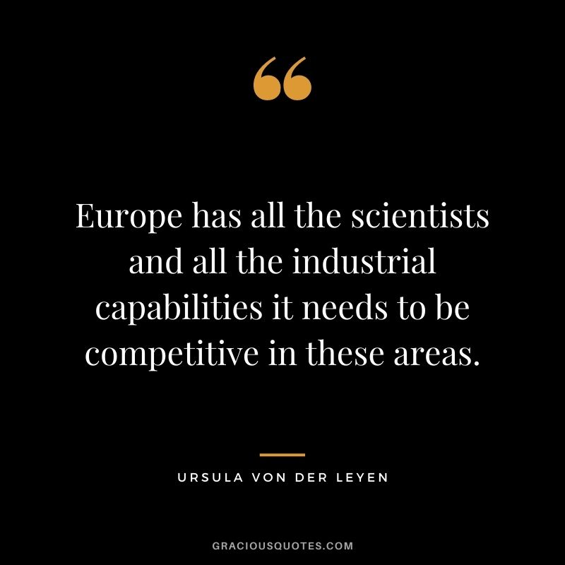 Europe has all the scientists and all the industrial capabilities it needs to be competitive in these areas.