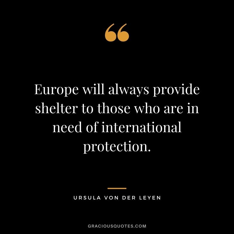 Europe will always provide shelter to those who are in need of international protection.