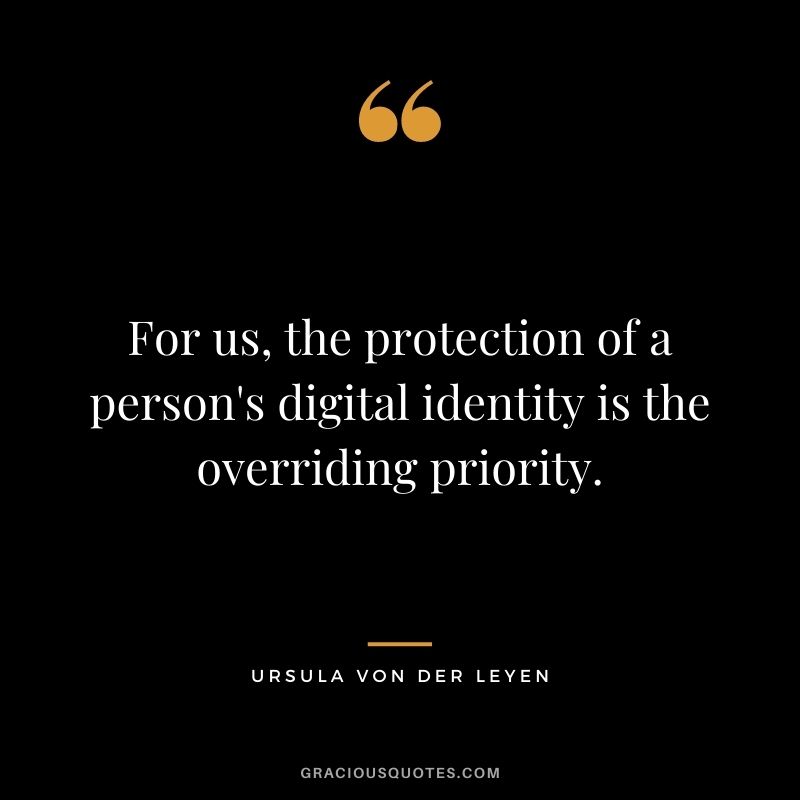 For us, the protection of a person's digital identity is the overriding priority.
