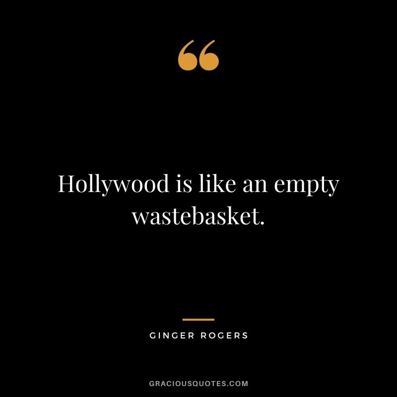 Hollywood is like an empty wastebasket.