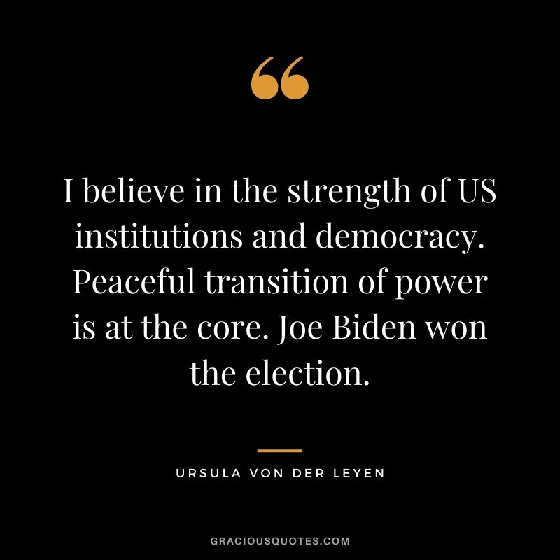 I believe in the strength of US institutions and democracy. Peaceful transition of power is at the core. Joe Biden won the election.