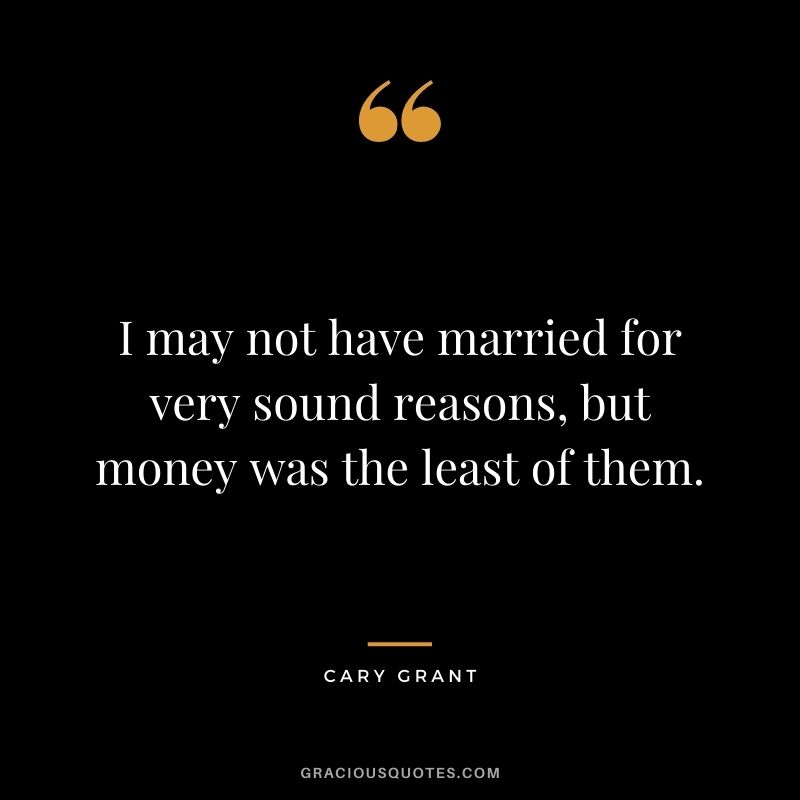 I may not have married for very sound reasons, but money was the least of them.