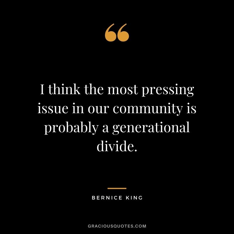 I think the most pressing issue in our community is probably a generational divide.