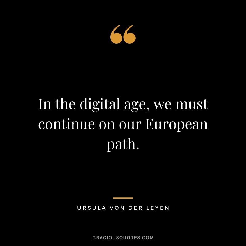 In the digital age, we must continue on our European path.