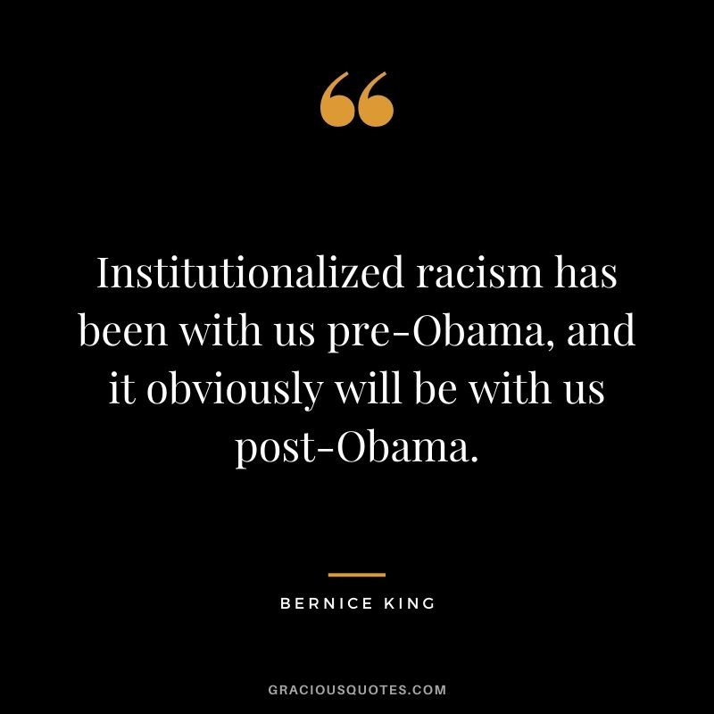 Institutionalized racism has been with us pre-Obama, and it obviously will be with us post-Obama.