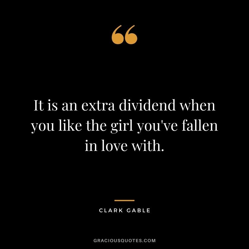 It is an extra dividend when you like the girl you've fallen in love with.