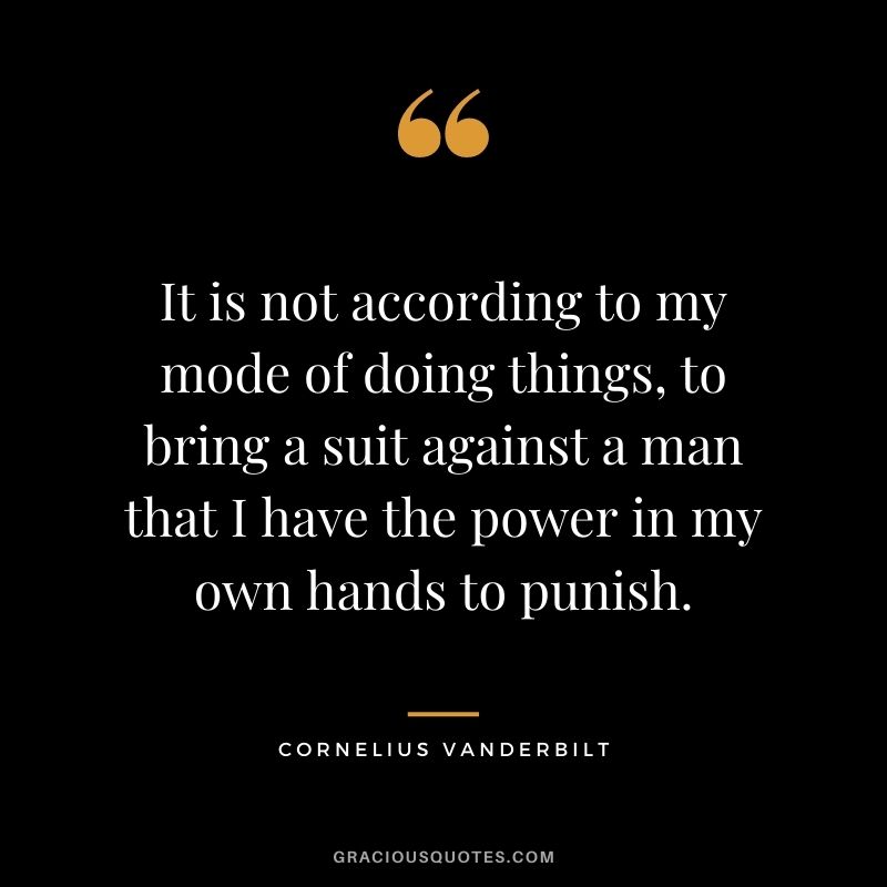 It is not according to my mode of doing things, to bring a suit against a man that I have the power in my own hands to punish.