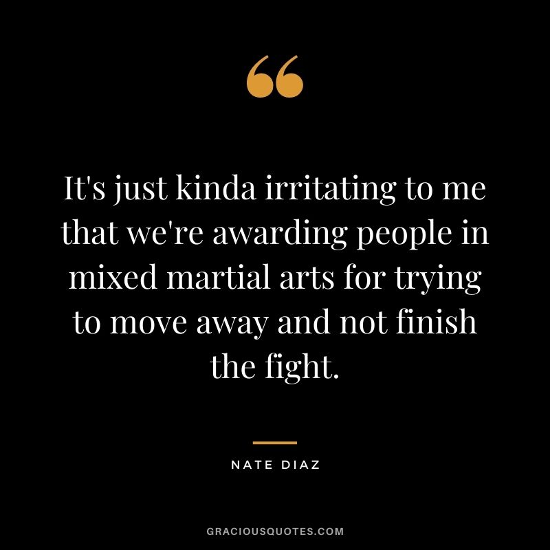 It's just kinda irritating to me that we're awarding people in mixed martial arts for trying to move away and not finish the fight.