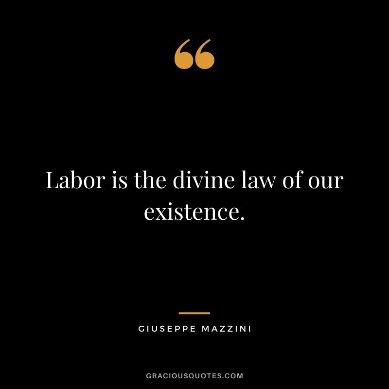 Labor is the divine law of our existence.