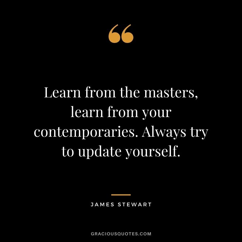 Learn from the masters, learn from your contemporaries. Always try to update yourself.
