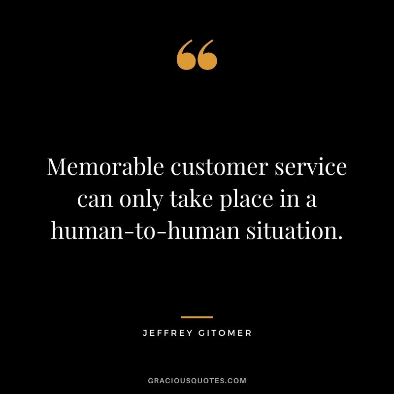 Memorable customer service can only take place in a human-to-human situation.