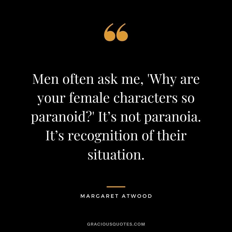 Men often ask me, 'Why are your female characters so paranoid' It’s not paranoia. It’s recognition of their situation.
