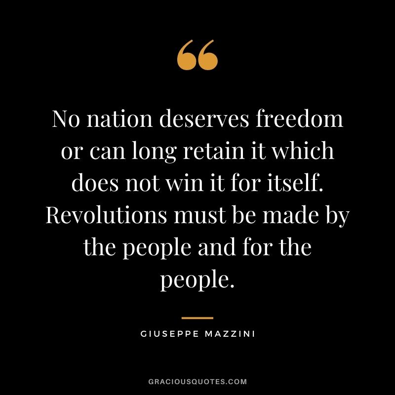 No nation deserves freedom or can long retain it which does not win it for itself. Revolutions must be made by the people and for the people.