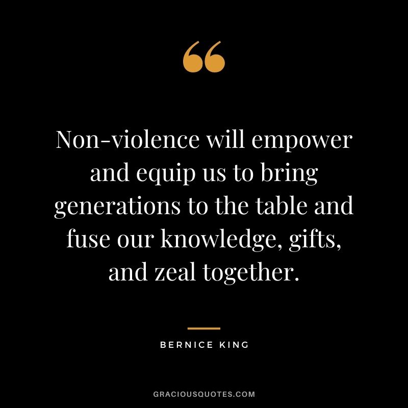 Non-violence will empower and equip us to bring generations to the table and fuse our knowledge, gifts, and zeal together.