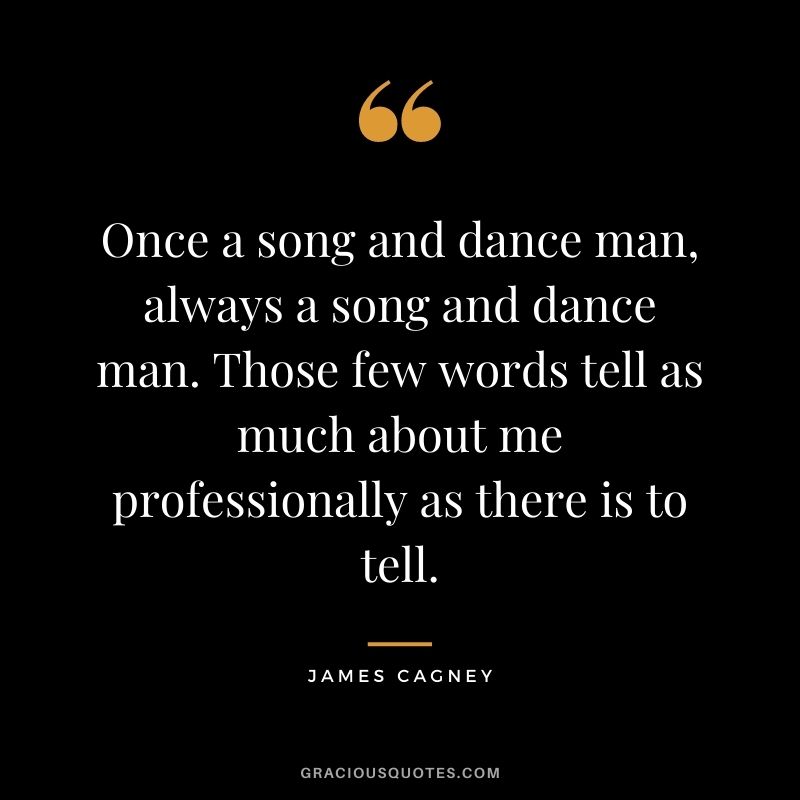 Once a song and dance man, always a song and dance man. Those few words tell as much about me professionally as there is to tell.
