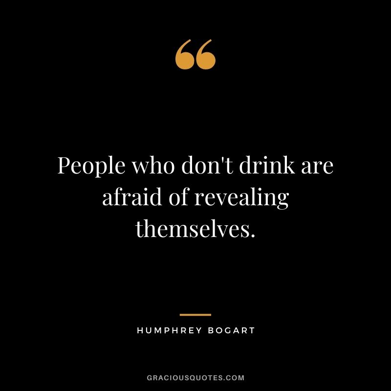 People who don't drink are afraid of revealing themselves.