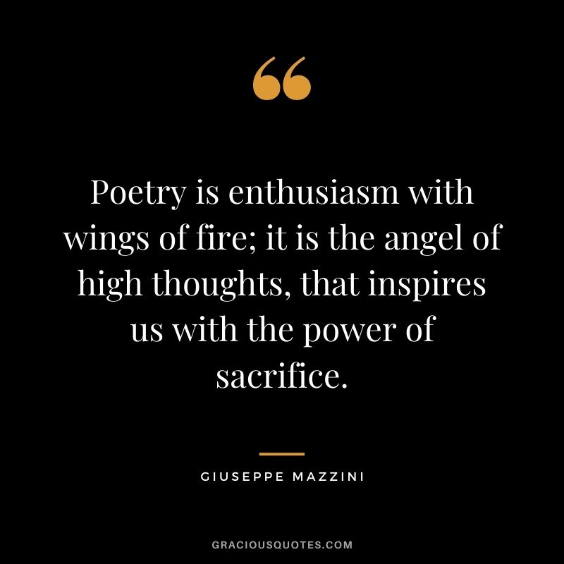Poetry is enthusiasm with wings of fire; it is the angel of high thoughts, that inspires us with the power of sacrifice.