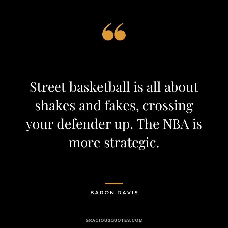 Street basketball is all about shakes and fakes, crossing your defender up. The NBA is more strategic.