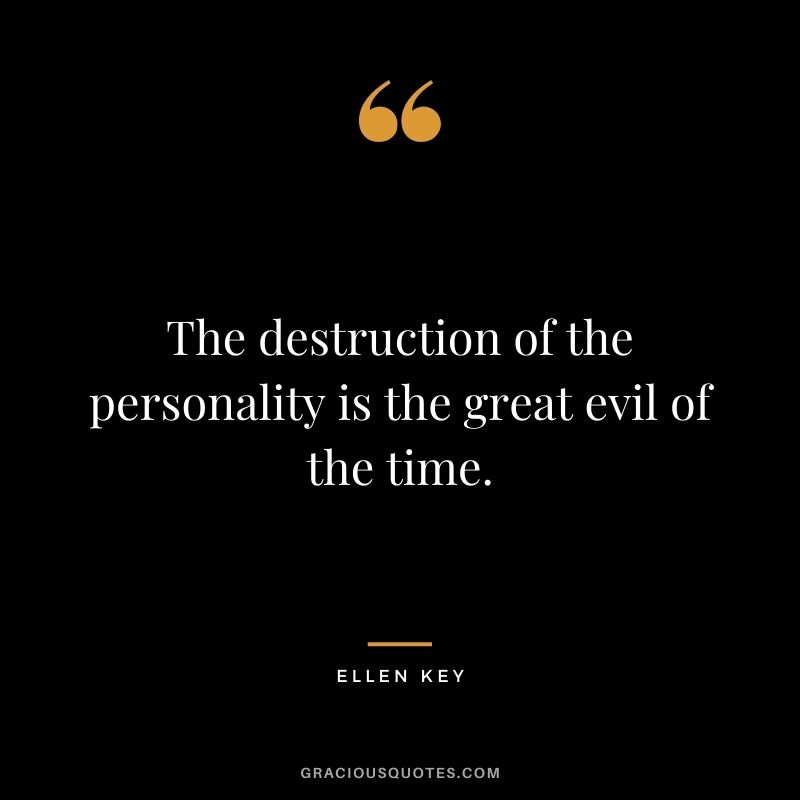 The destruction of the personality is the great evil of the time.