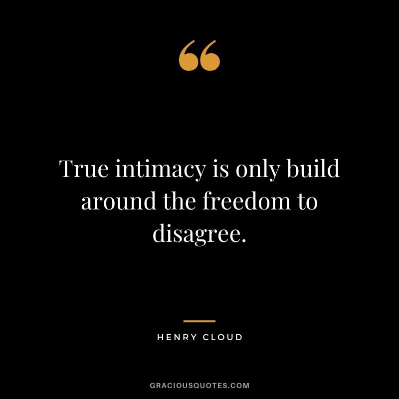 True intimacy is only build around the freedom to disagree.