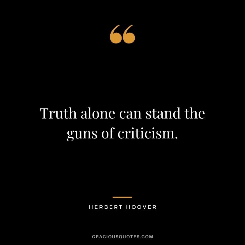 Truth alone can stand the guns of criticism.