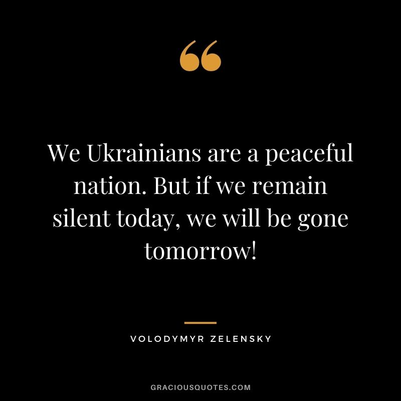 We Ukrainians are a peaceful nation. But if we remain silent today, we will be gone tomorrow!