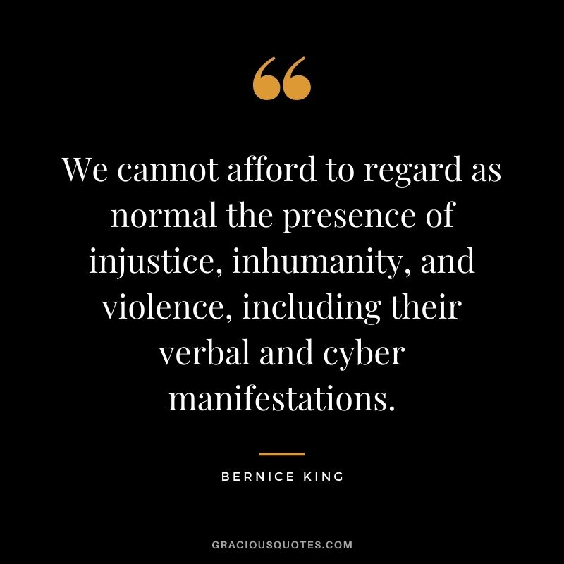We cannot afford to regard as normal the presence of injustice, inhumanity, and violence, including their verbal and cyber manifestations.