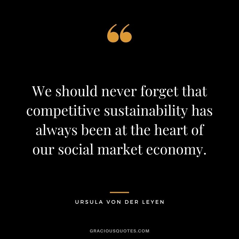 We should never forget that competitive sustainability has always been at the heart of our social market economy.