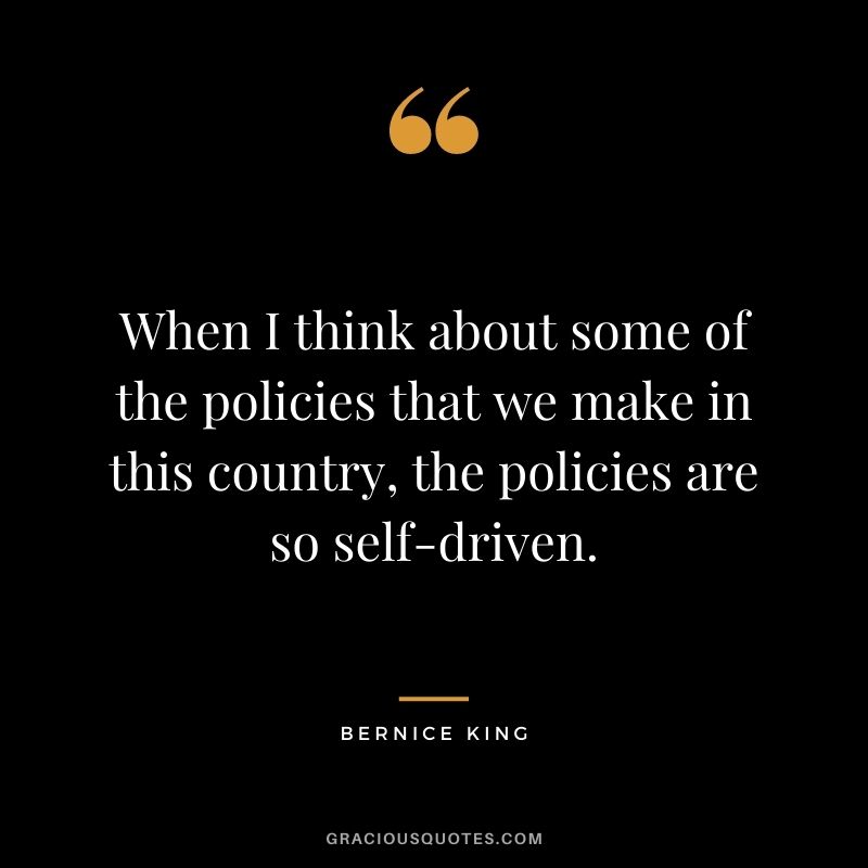 When I think about some of the policies that we make in this country, the policies are so self-driven.