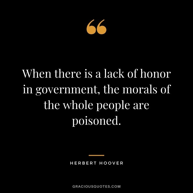 When there is a lack of honor in government, the morals of the whole people are poisoned.