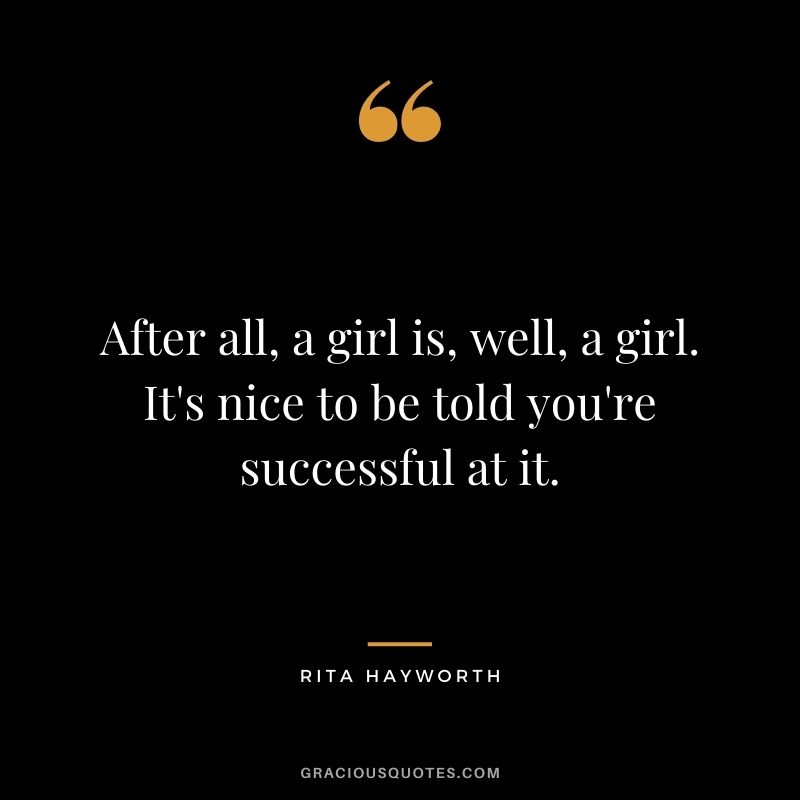 After all, a girl is, well, a girl. It's nice to be told you're successful at it.