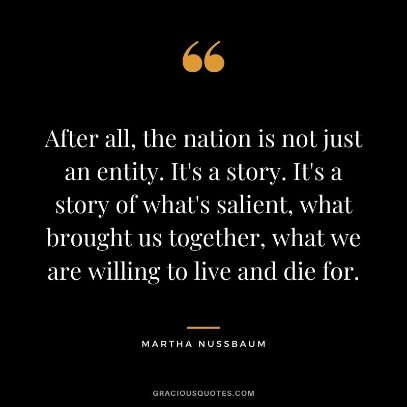 After all, the nation is not just an entity. It's a story. It's a story of what's salient, what brought us together, what we are willing to live and die for.