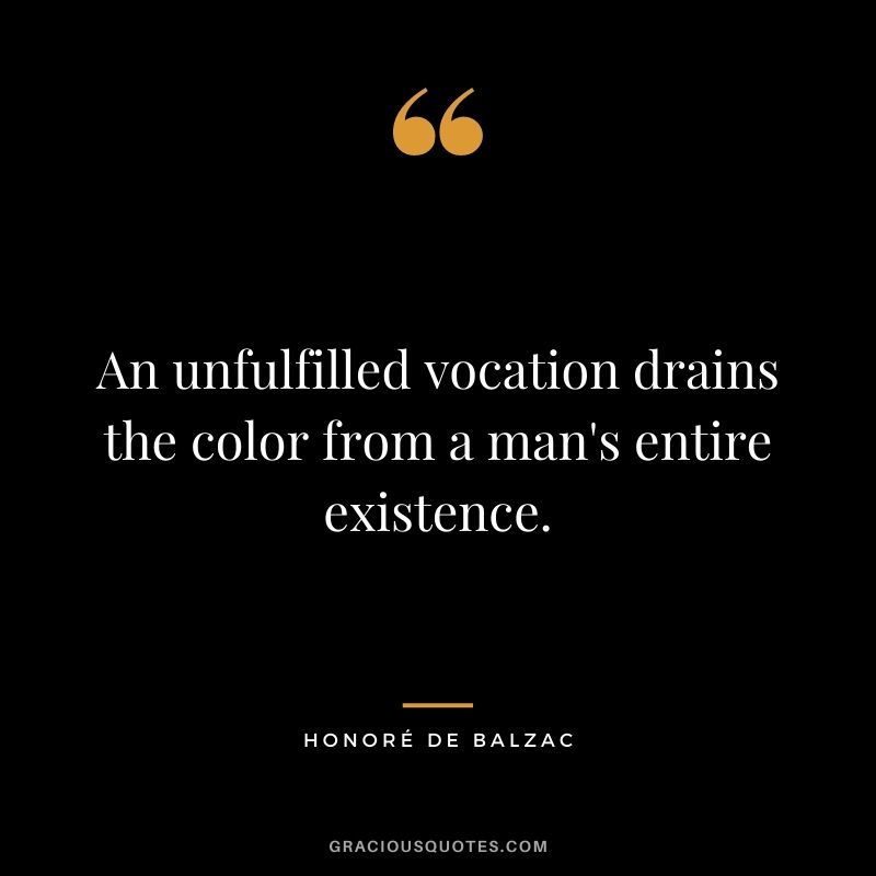 An unfulfilled vocation drains the color from a man's entire existence.