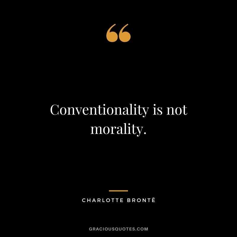 Conventionality is not morality.